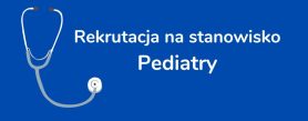 Rekrutacja na stanowisko Pediatry